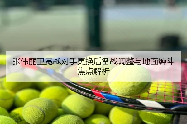 张伟丽卫冕战对手更换后备战调整与地面缠斗焦点解析