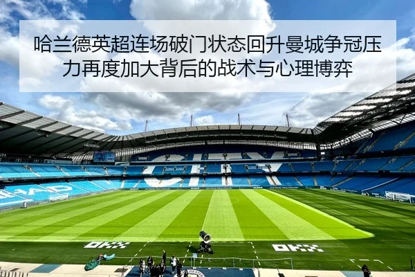 哈兰德英超连场破门状态回升曼城争冠压力再度加大背后的战术与心理博弈